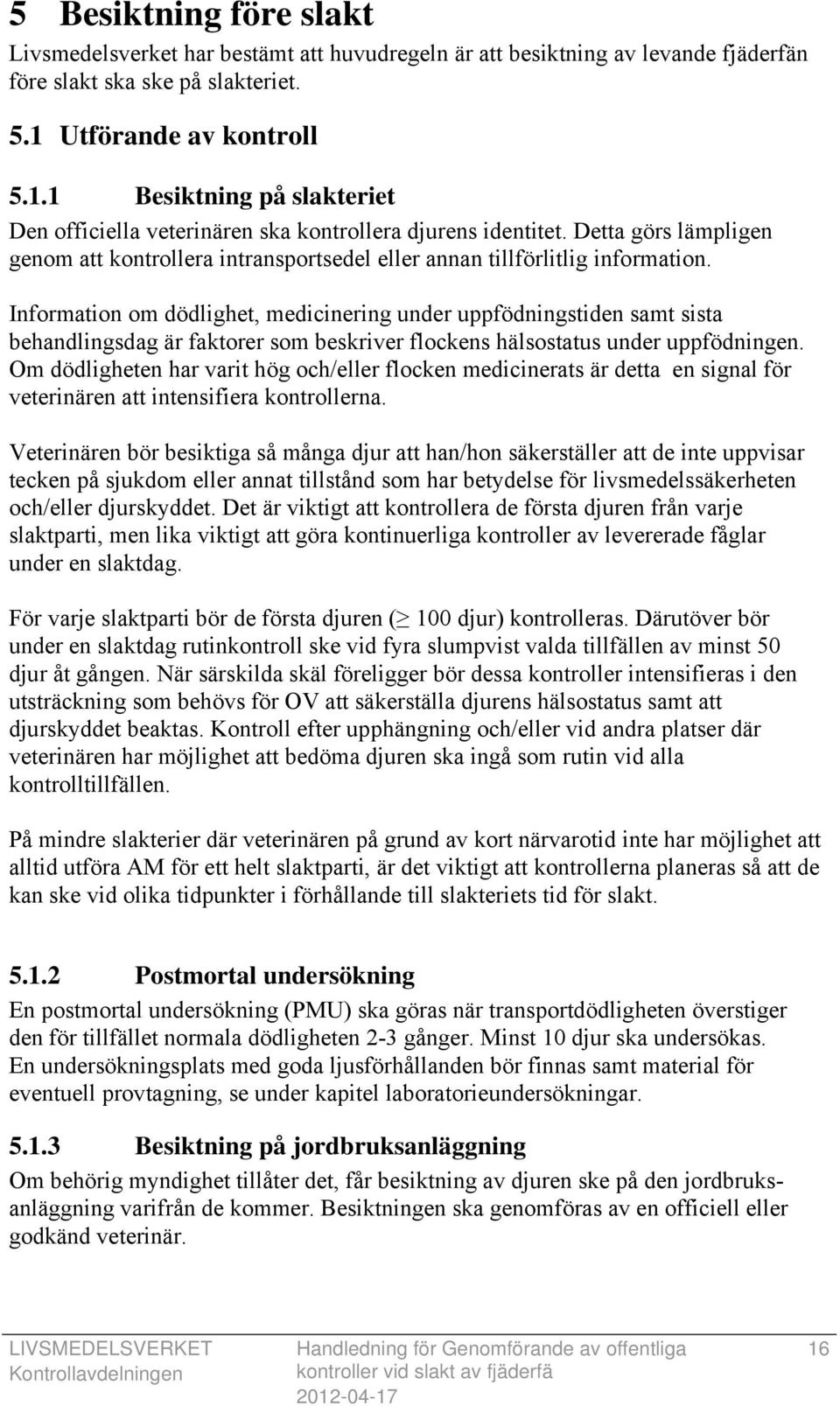 Detta görs lämpligen genom att kontrollera intransportsedel eller annan tillförlitlig information.