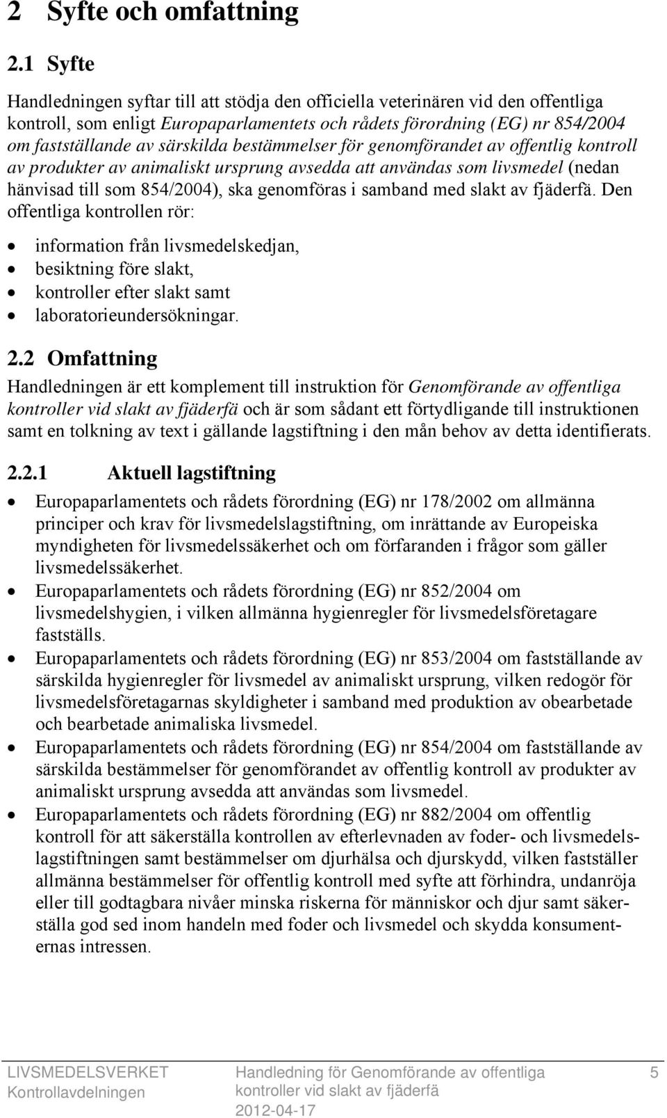 bestämmelser för genomförandet av offentlig kontroll av produkter av animaliskt ursprung avsedda att användas som livsmedel (nedan hänvisad till som 854/2004), ska genomföras i samband med slakt av