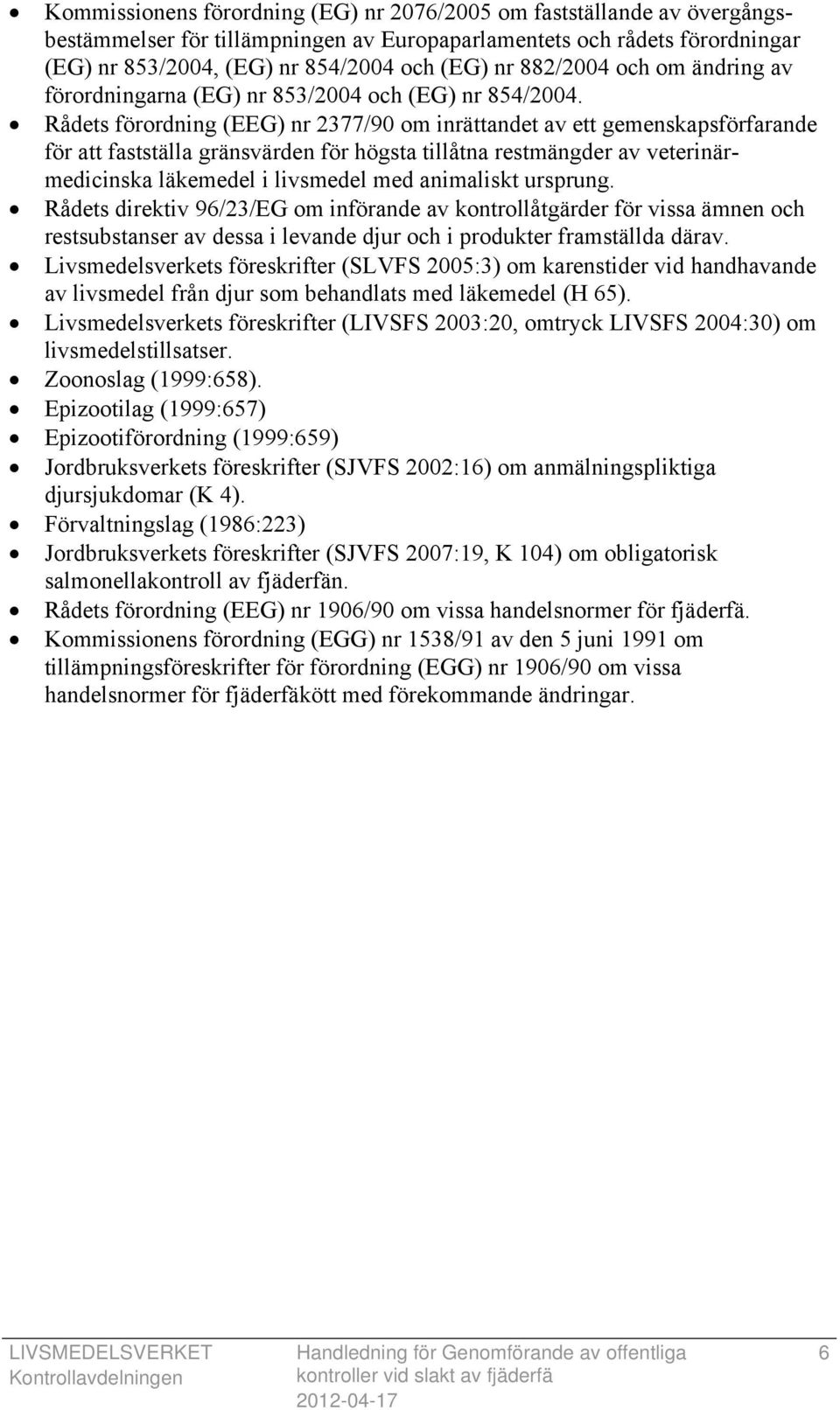 Rådets förordning (EEG) nr 2377/90 om inrättandet av ett gemenskapsförfarande för att fastställa gränsvärden för högsta tillåtna restmängder av veterinärmedicinska läkemedel i livsmedel med