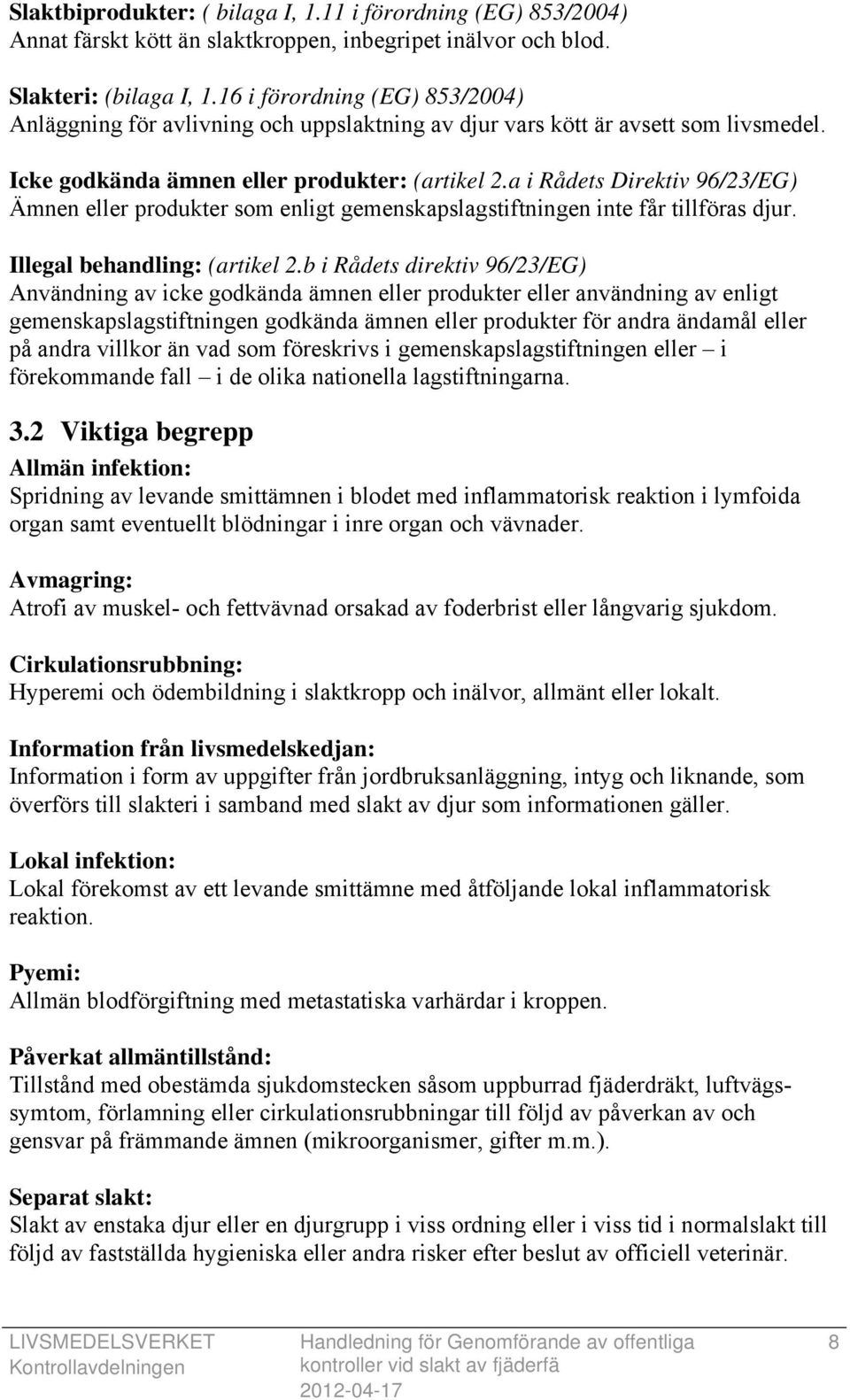 a i Rådets Direktiv 96/23/EG) Ämnen eller produkter som enligt gemenskapslagstiftningen inte får tillföras djur. Illegal behandling: (artikel 2.