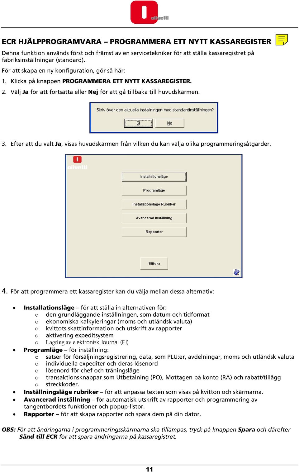 Efter att du valt Ja, visas huvudskärmen från vilken du kan välja olika programmeringsåtgärder. 4.