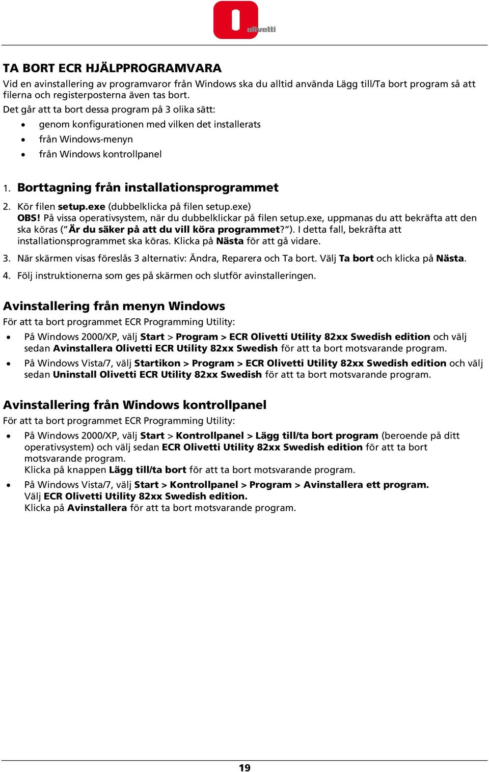 Kör filen setup.exe (dubbelklicka på filen setup.exe) OBS! På vissa operativsystem, när du dubbelklickar på filen setup.