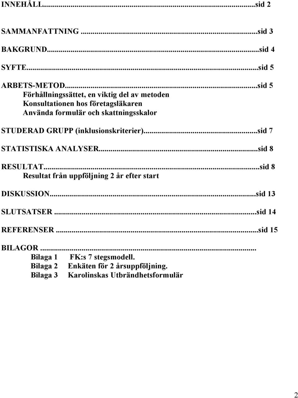 STUDERAD GRUPP (inklusionskriterier)...sid 7 STATISTISKA ANALYSER...sid 8 RESULTAT.