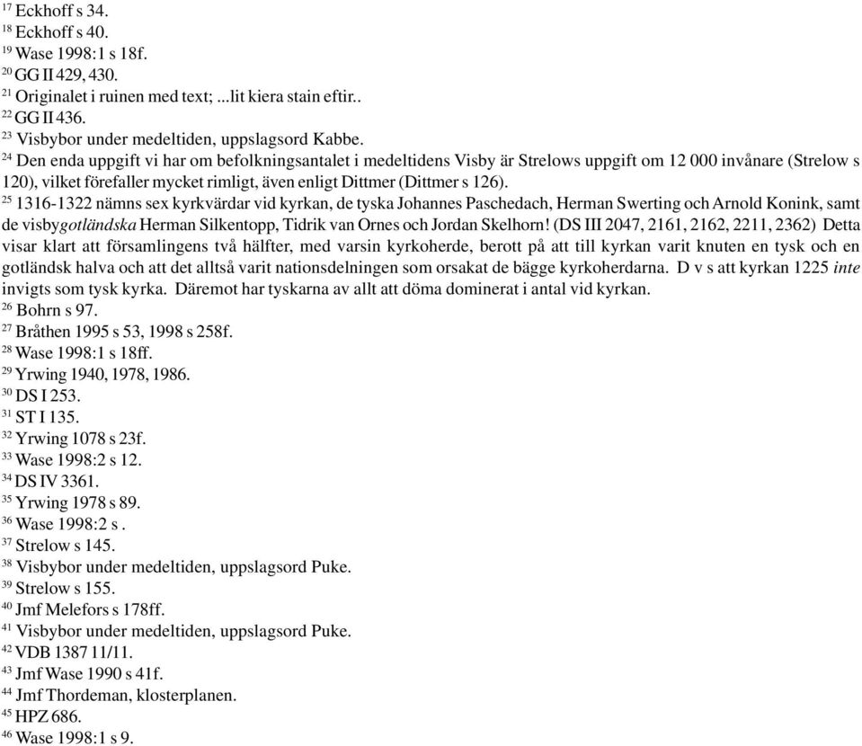 25 1316-1322 nämns sex kyrkvärdar vid kyrkan, de tyska Johannes Paschedach, Herman Swerting och Arnold Konink, samt de visbygotländska Herman Silkentopp, Tidrik van Ornes och Jordan Skelhorn!