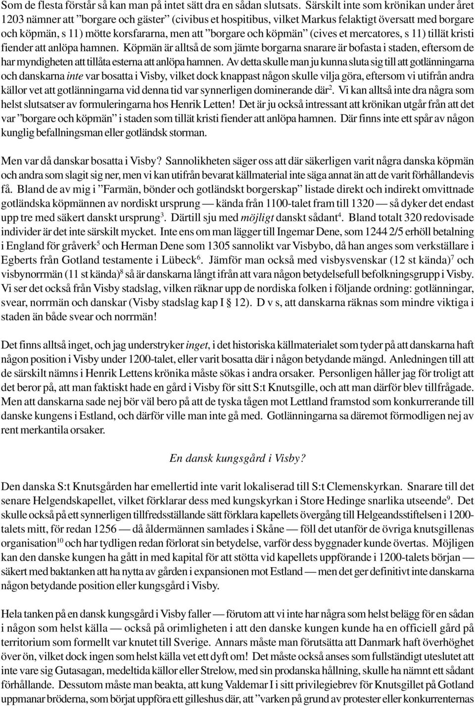 köpmän (cives et mercatores, s 11) tillät kristi fiender att anlöpa hamnen.