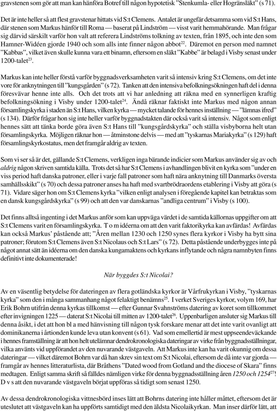 Man frågar sig därvid särskilt varför hon valt att referera Lindströms tolkning av texten, från 1895, och inte den som Hamner-Widéen gjorde 1940 och som alls inte finner någon abbot 22.