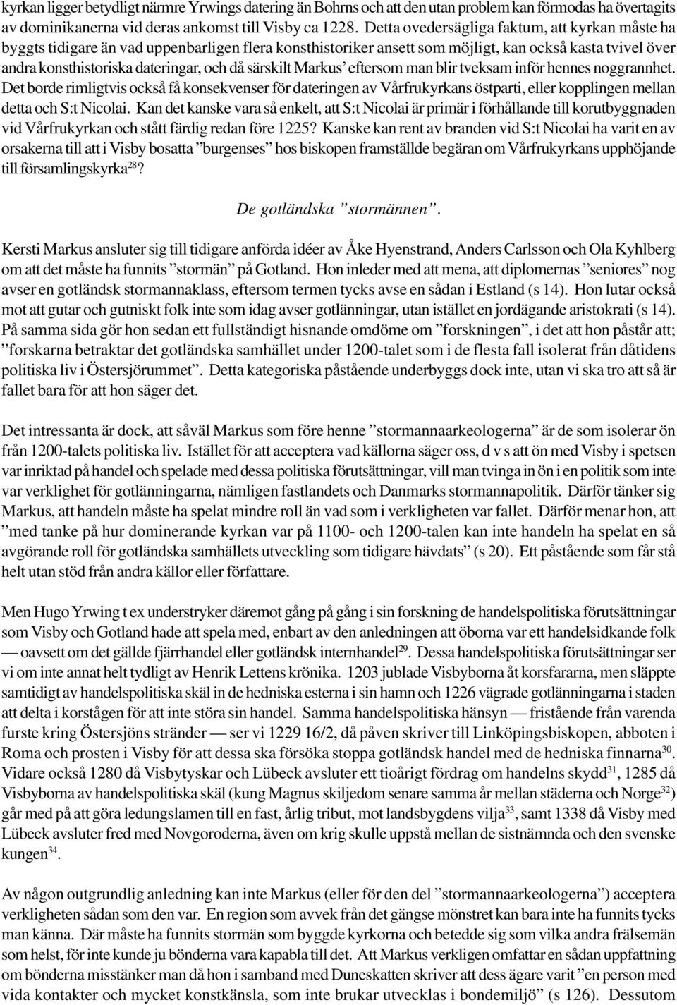 särskilt Markus eftersom man blir tveksam inför hennes noggrannhet. Det borde rimligtvis också få konsekvenser för dateringen av Vårfrukyrkans östparti, eller kopplingen mellan detta och S:t Nicolai.