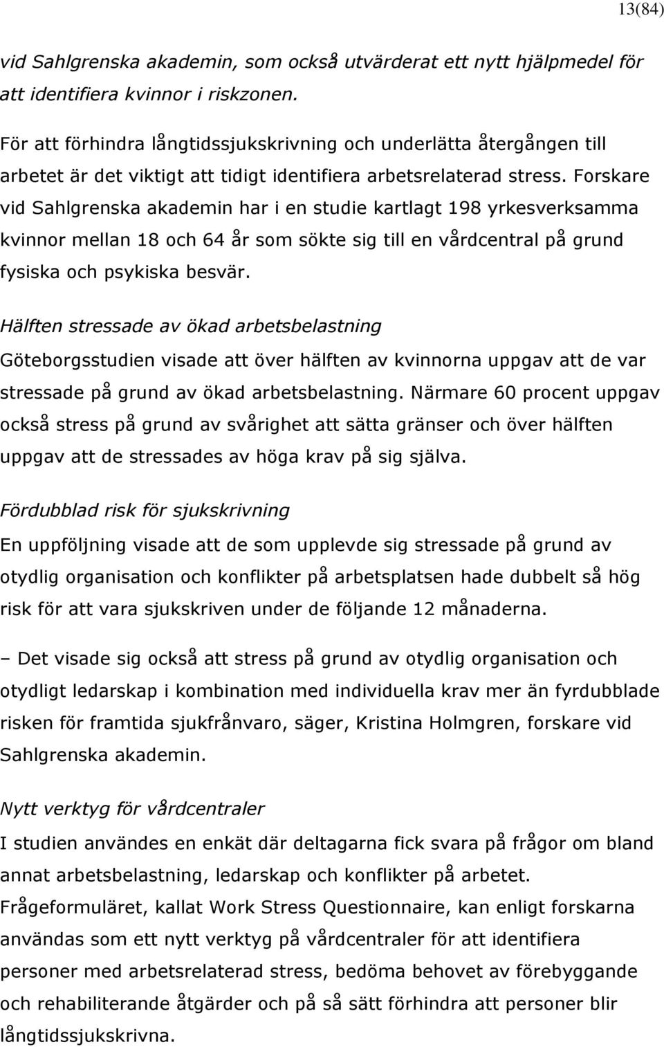 Forskare vid Sahlgrenska akademin har i en studie kartlagt 198 yrkesverksamma kvinnor mellan 18 och 64 år som sökte sig till en vårdcentral på grund fysiska och psykiska besvär.