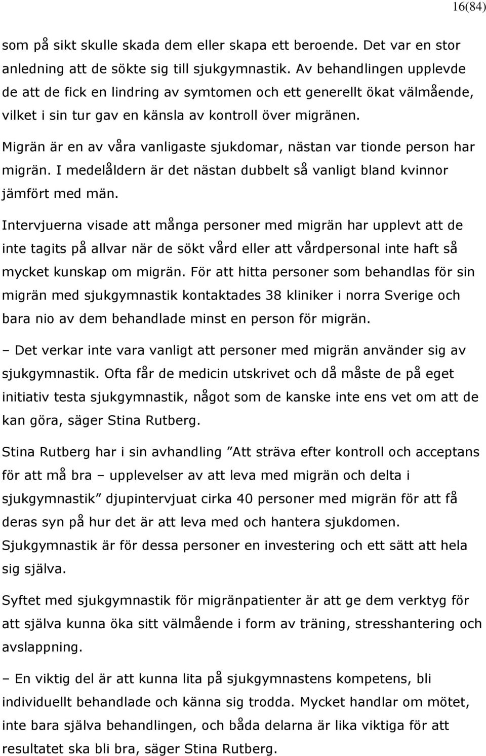 Migrän är en av våra vanligaste sjukdomar, nästan var tionde person har migrän. I medelåldern är det nästan dubbelt så vanligt bland kvinnor jämfört med män.