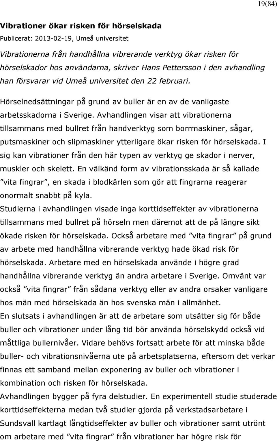 Avhandlingen visar att vibrationerna tillsammans med bullret från handverktyg som borrmaskiner, sågar, putsmaskiner och slipmaskiner ytterligare ökar risken för hörselskada.