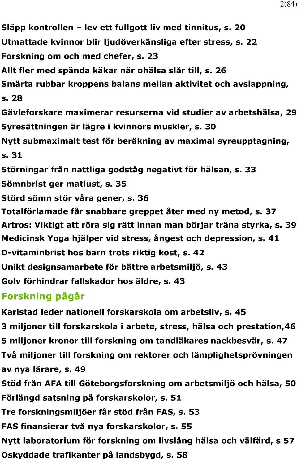 28 Gävleforskare maximerar resurserna vid studier av arbetshälsa, 29 Syresättningen är lägre i kvinnors muskler, s. 30 Nytt submaximalt test för beräkning av maximal syreupptagning, s.