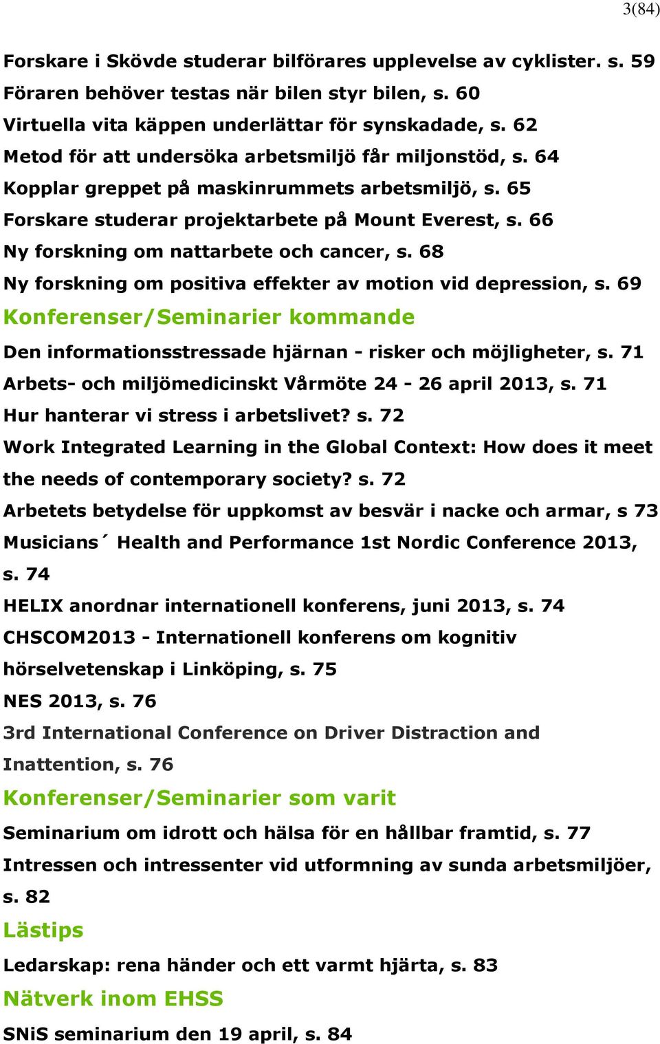 66 Ny forskning om nattarbete och cancer, s. 68 Ny forskning om positiva effekter av motion vid depression, s.