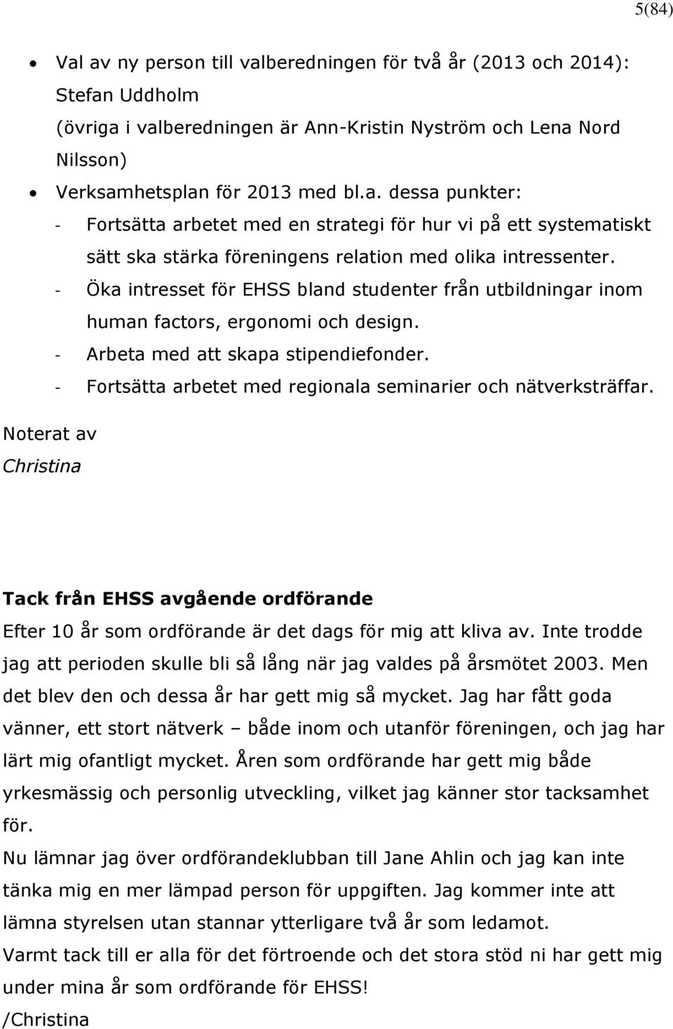 - Fortsätta arbetet med regionala seminarier och nätverksträffar. Noterat av Christina Tack från EHSS avgående ordförande Efter 10 år som ordförande är det dags för mig att kliva av.