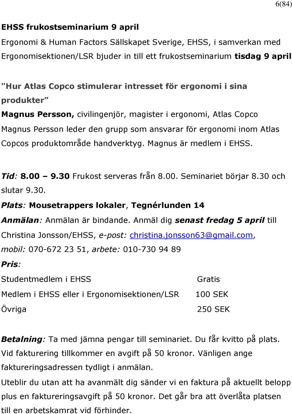 produktområde handverktyg. Magnus är medlem i EHSS. Tid: 8.00 9.30 Frukost serveras från 8.00. Seminariet börjar 8.30 och slutar 9.30. Plats: Mousetrappers lokaler, Tegnérlunden 14 Anmälan: Anmälan är bindande.