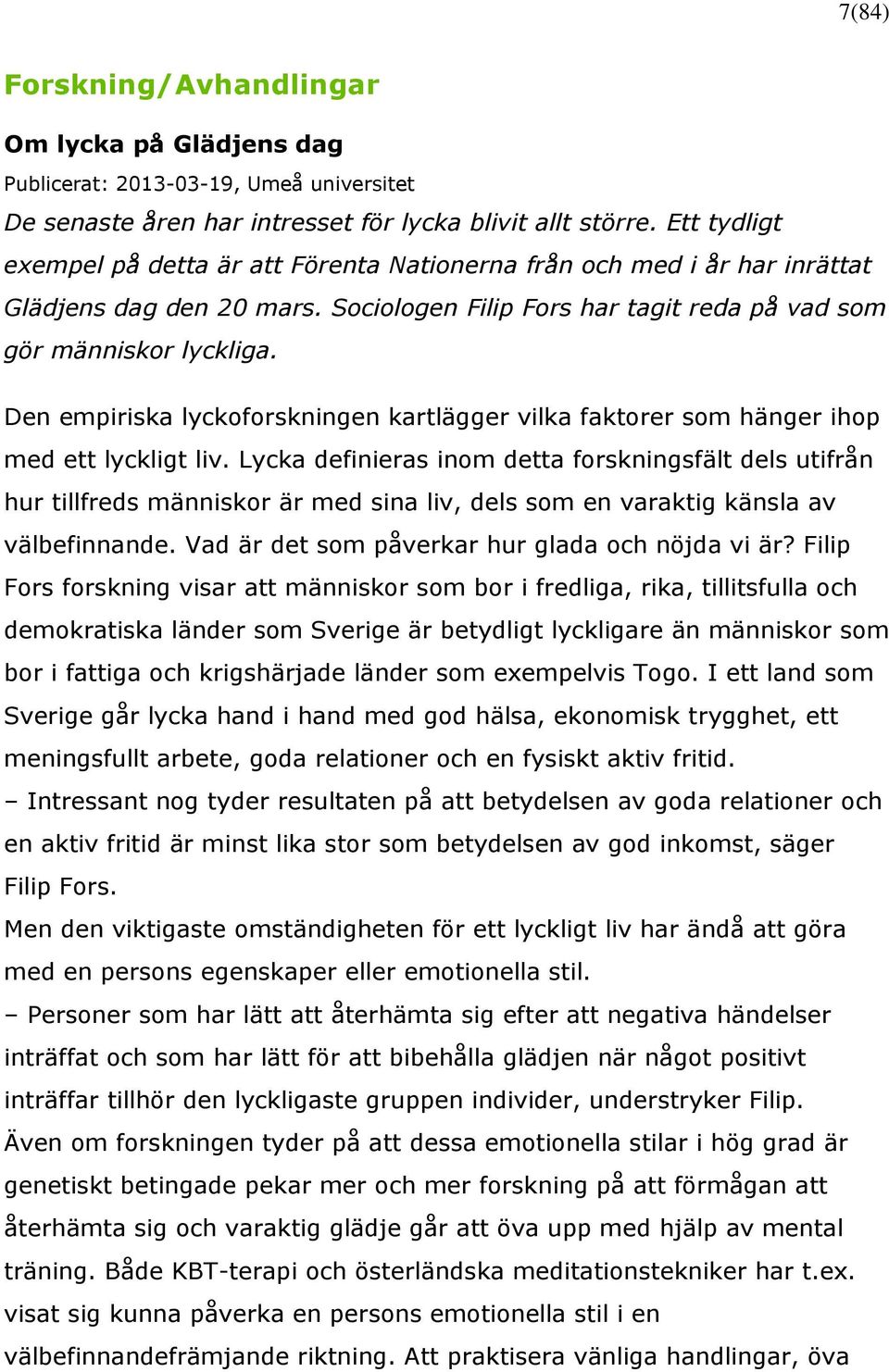 Den empiriska lyckoforskningen kartlägger vilka faktorer som hänger ihop med ett lyckligt liv.