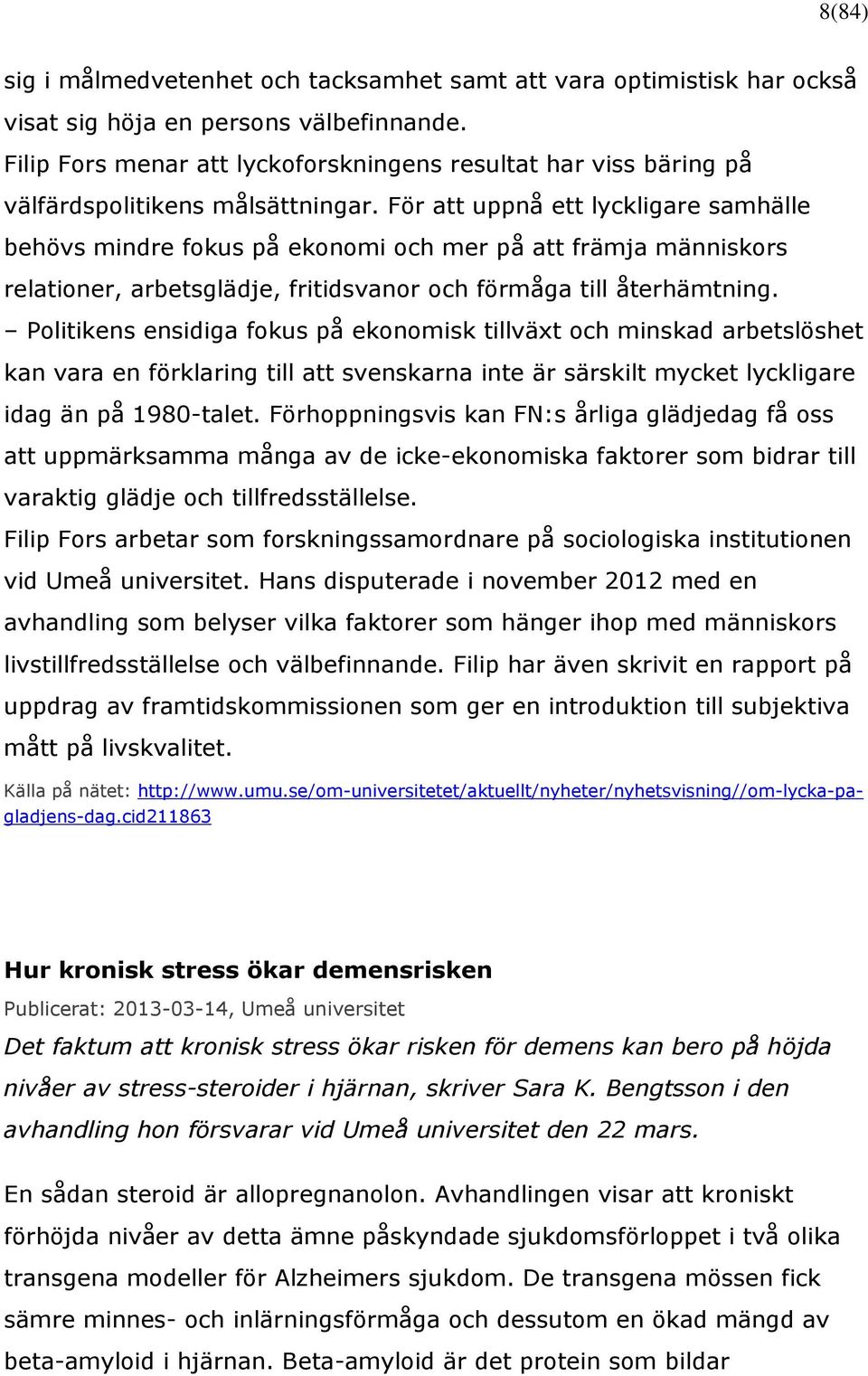 För att uppnå ett lyckligare samhälle behövs mindre fokus på ekonomi och mer på att främja människors relationer, arbetsglädje, fritidsvanor och förmåga till återhämtning.