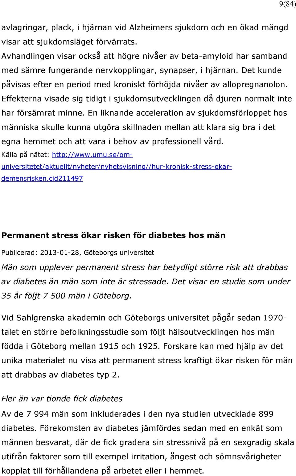 Det kunde påvisas efter en period med kroniskt förhöjda nivåer av allopregnanolon. Effekterna visade sig tidigt i sjukdomsutvecklingen då djuren normalt inte har försämrat minne.