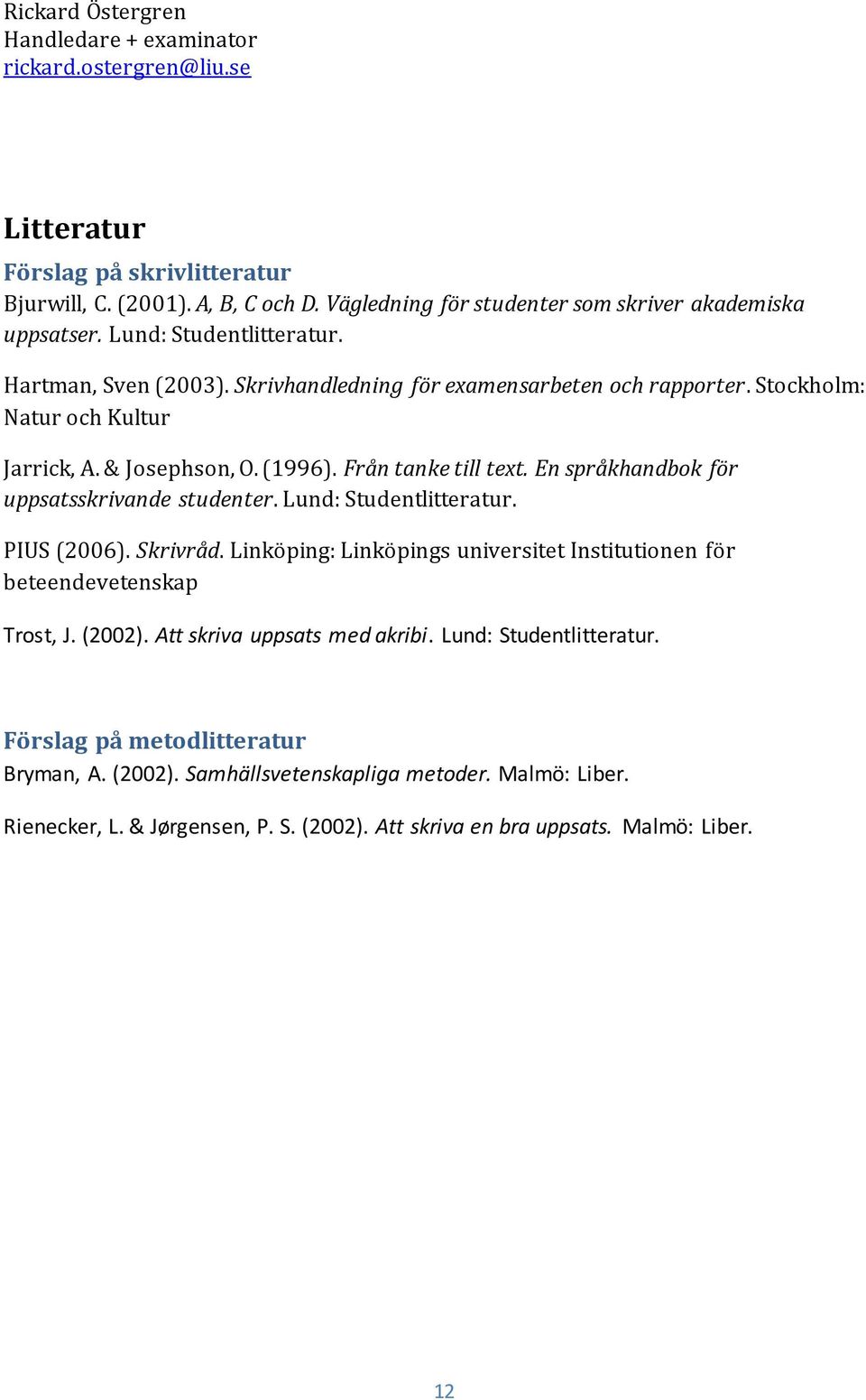 En språkhandbok för uppsatsskrivande studenter. Lund: Studentlitteratur. PIUS (2006). Skrivråd. Linköping: Linköpings universitet Institutionen för beteendevetenskap Trost, J. (2002).
