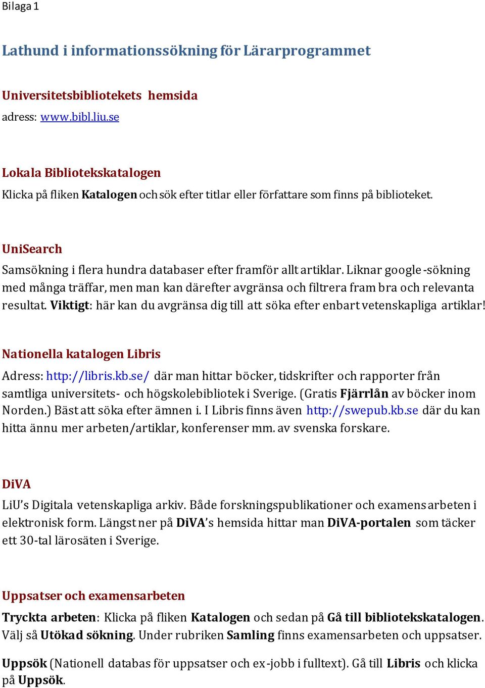 Liknar google -sökning med många träffar, men man kan därefter avgränsa och filtrera fram bra och relevanta resultat.