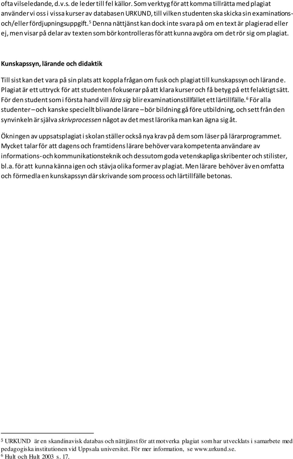 5 Denna nättjänst kan dock inte svara på om en text är plagierad eller ej, men visar på delar av texten som bör kontrolleras för att kunna avgöra om det rör sig om plagiat.