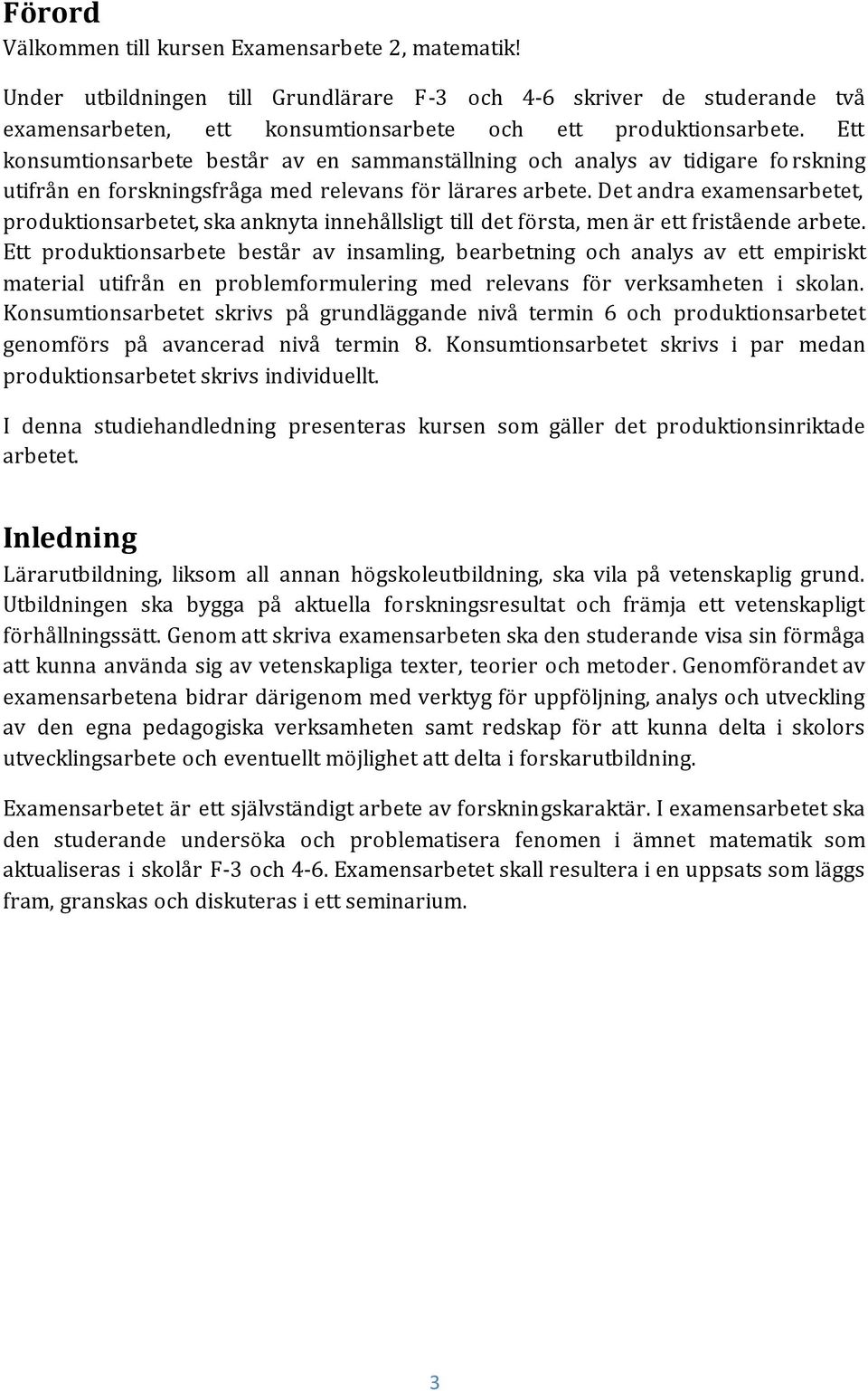 Det andra examensarbetet, produktionsarbetet, ska anknyta innehållsligt till det första, men är ett fristående arbete.