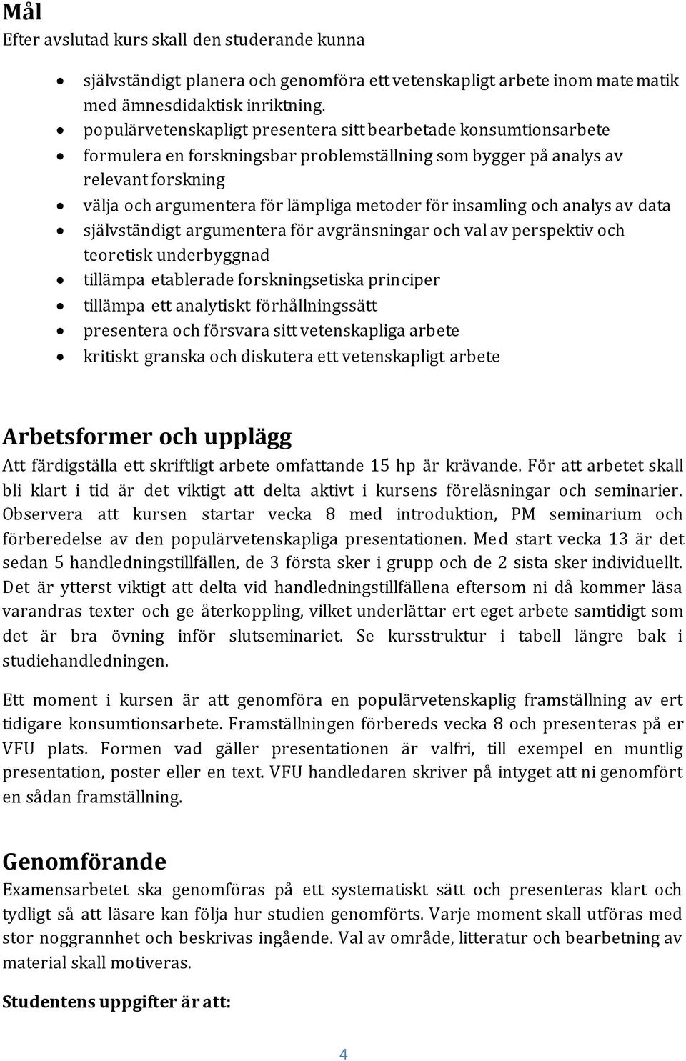 insamling och analys av data självständigt argumentera för avgränsningar och val av perspektiv och teoretisk underbyggnad tillämpa etablerade forskningsetiska principer tillämpa ett analytiskt