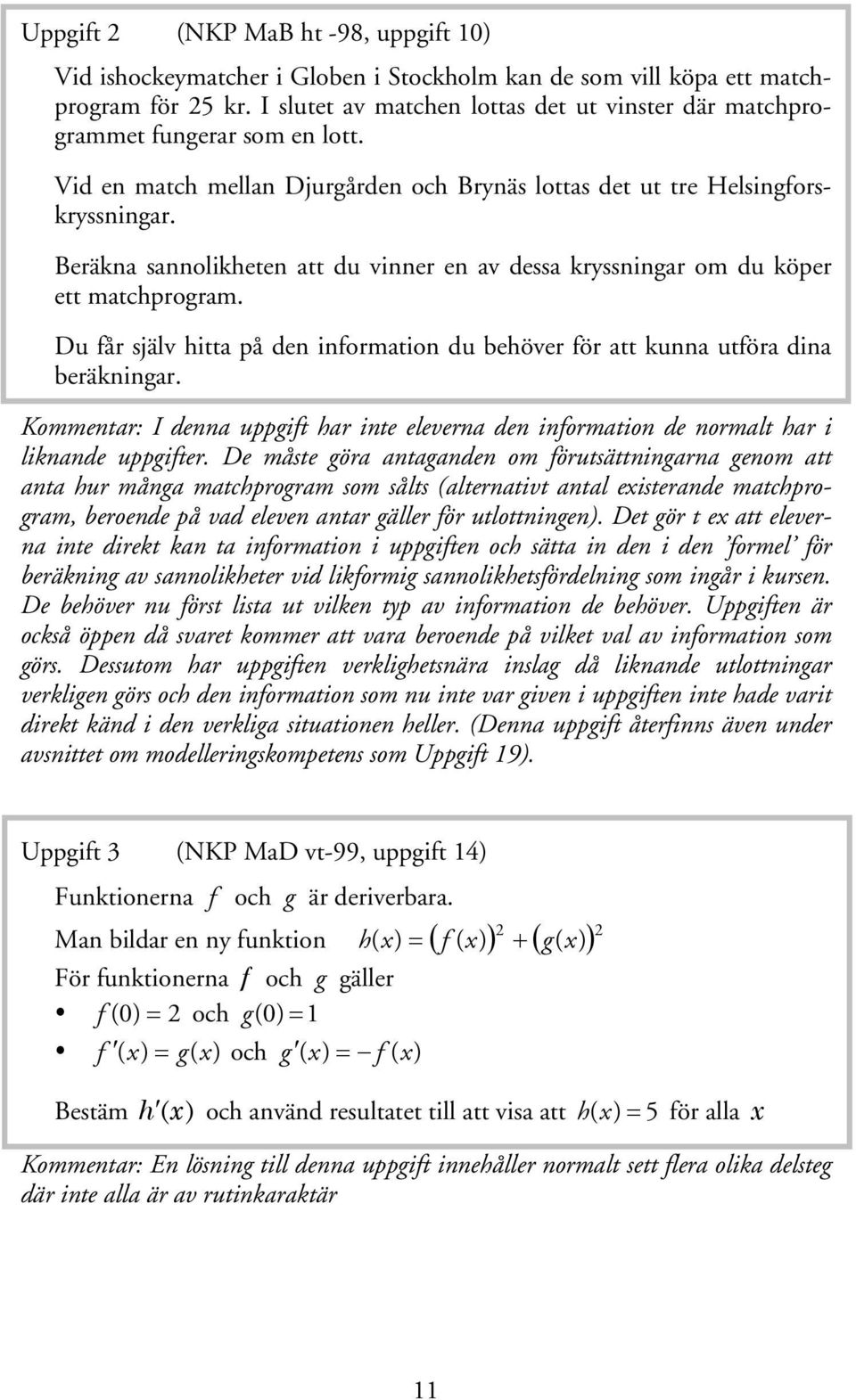 Beräkna sannolikheten att du vinner en av dessa kryssningar om du köper ett matchprogram. Du får själv hitta på den information du behöver för att kunna utföra dina beräkningar.