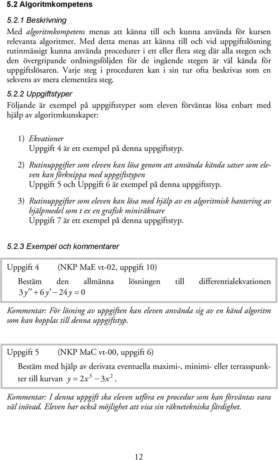 kända för uppgiftslösaren. Varje steg i proceduren kan i sin tur ofta beskrivas som en sekvens av mera elementära steg. 5.2.