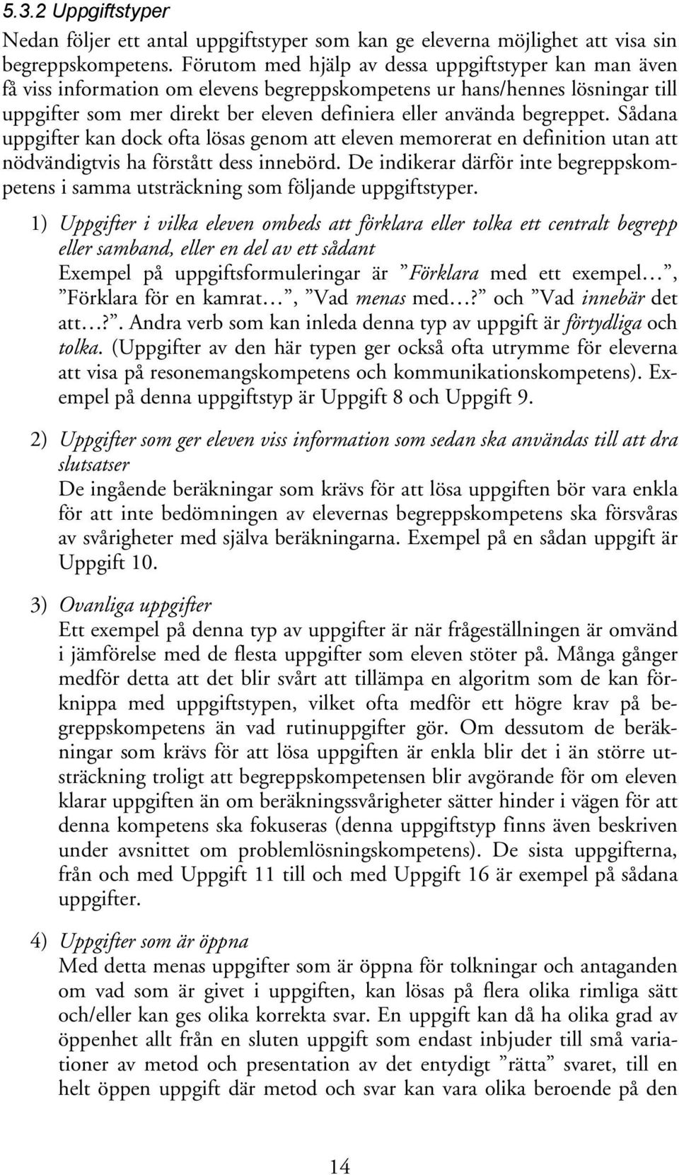 begreppet. Sådana uppgifter kan dock ofta lösas genom att eleven memorerat en definition utan att nödvändigtvis ha förstått dess innebörd.