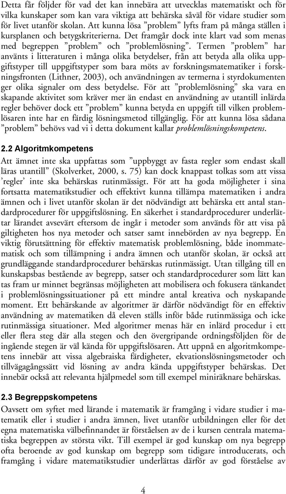 Termen problem har använts i litteraturen i många olika betydelser, från att betyda alla olika uppgiftstyper till uppgiftstyper som bara möts av forskningsmatematiker i forskningsfronten (Lithner,