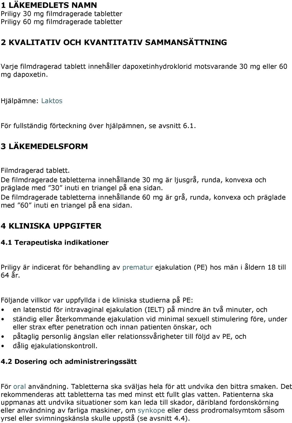 De filmdragerade tabletterna innehållande 30 mg är ljusgrå, runda, konvexa och präglade med 30 inuti en triangel på ena sidan.