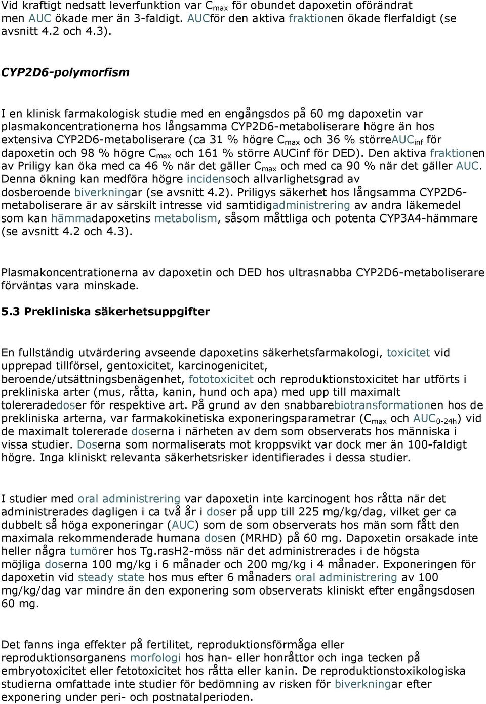 (ca 31 % högre C max och 36 % störreauc inf för dapoxetin och 98 % högre C max och 161 % större AUCinf för DED).