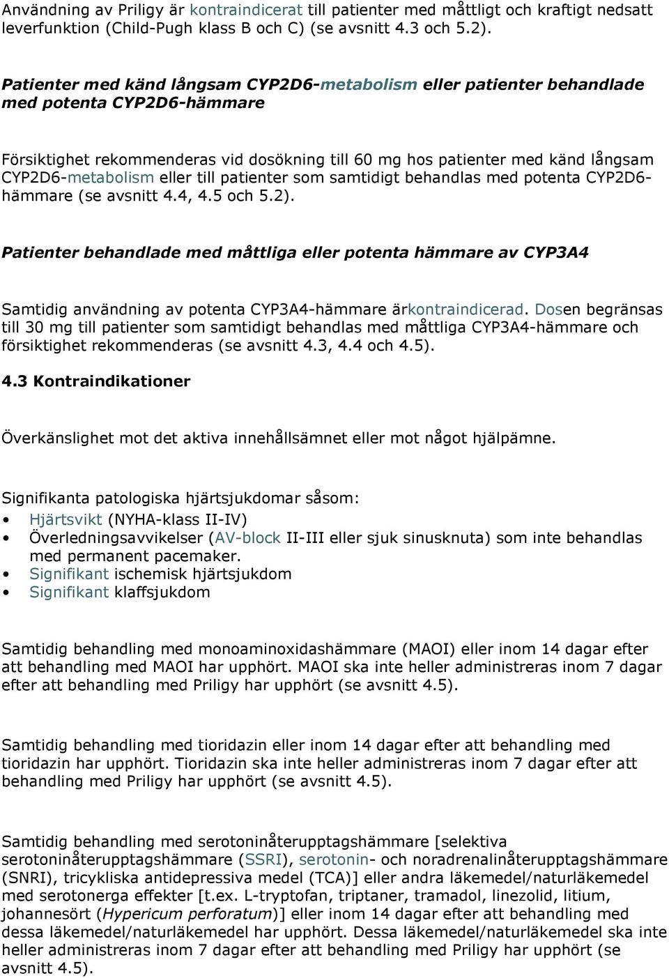 eller till patienter som samtidigt behandlas med potenta CYP2D6- hämmare (se avsnitt 4.4, 4.5 och 5.2).