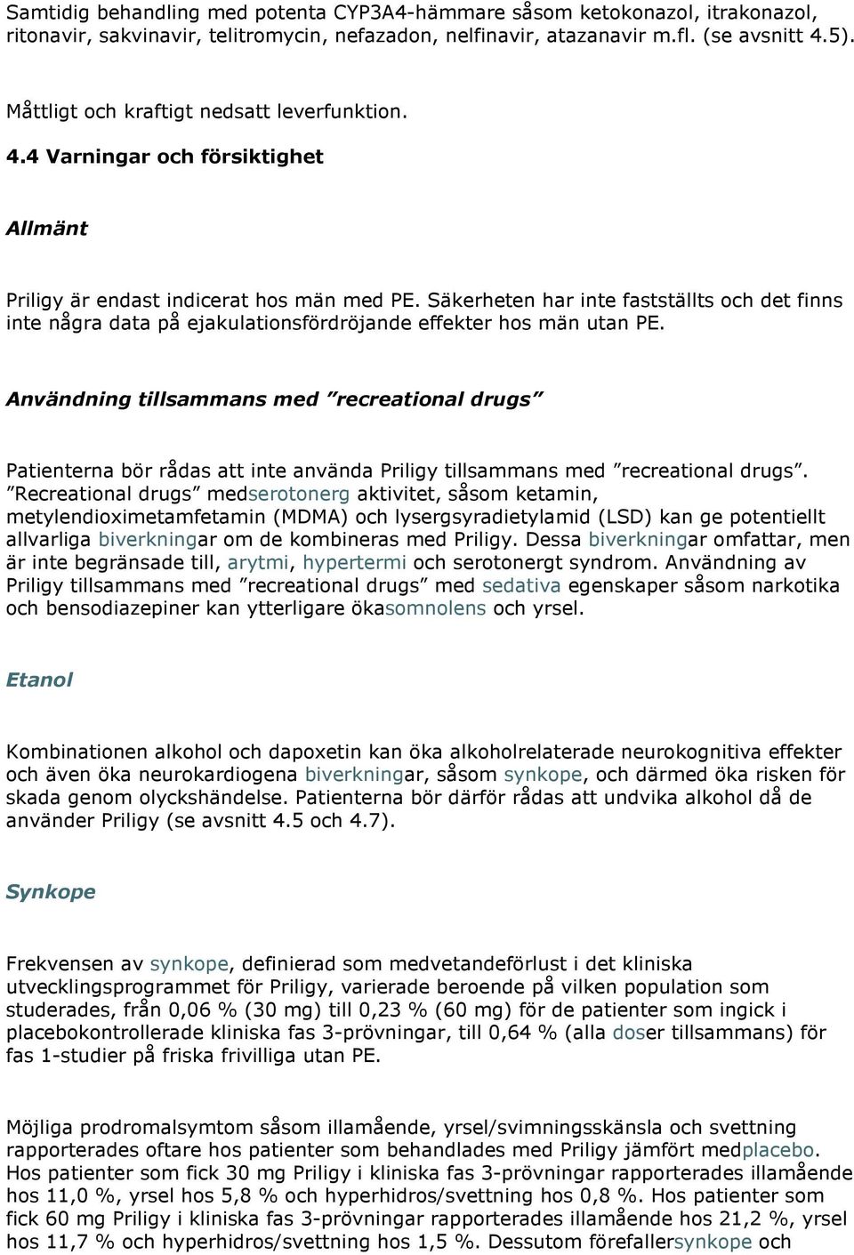 Säkerheten har inte fastställts och det finns inte några data på ejakulationsfördröjande effekter hos män utan PE.