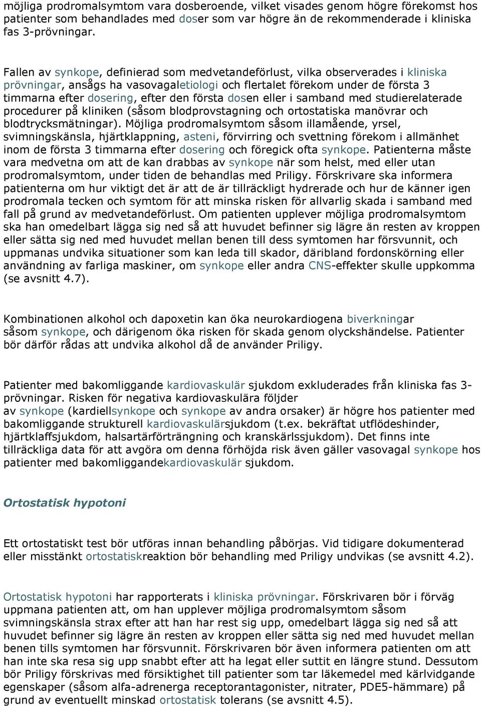 första dosen eller i samband med studierelaterade procedurer på kliniken (såsom blodprovstagning och ortostatiska manövrar och blodtrycksmätningar).