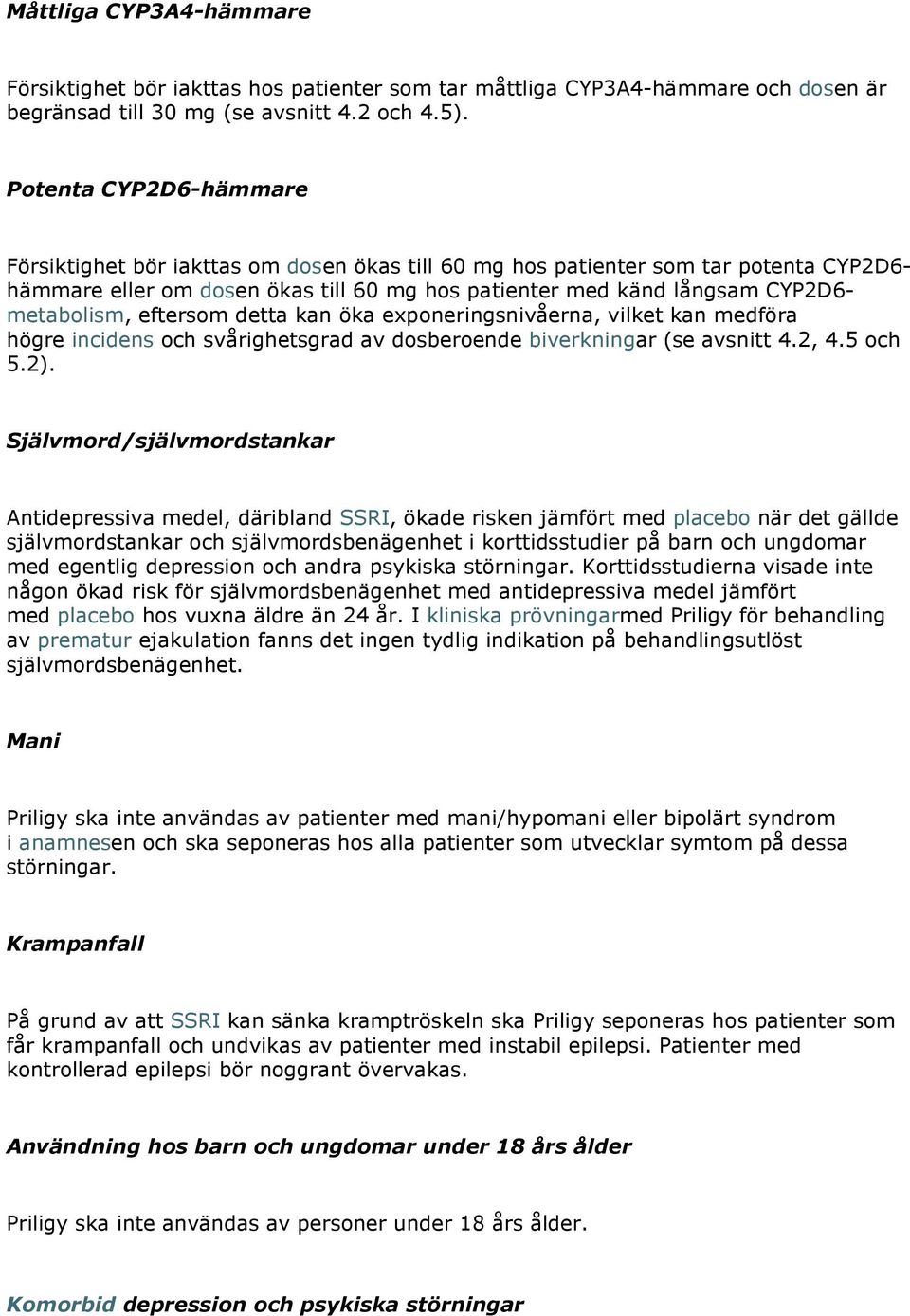 metabolism, eftersom detta kan öka exponeringsnivåerna, vilket kan medföra högre incidens och svårighetsgrad av dosberoende biverkningar (se avsnitt 4.2, 4.5 och 5.2).