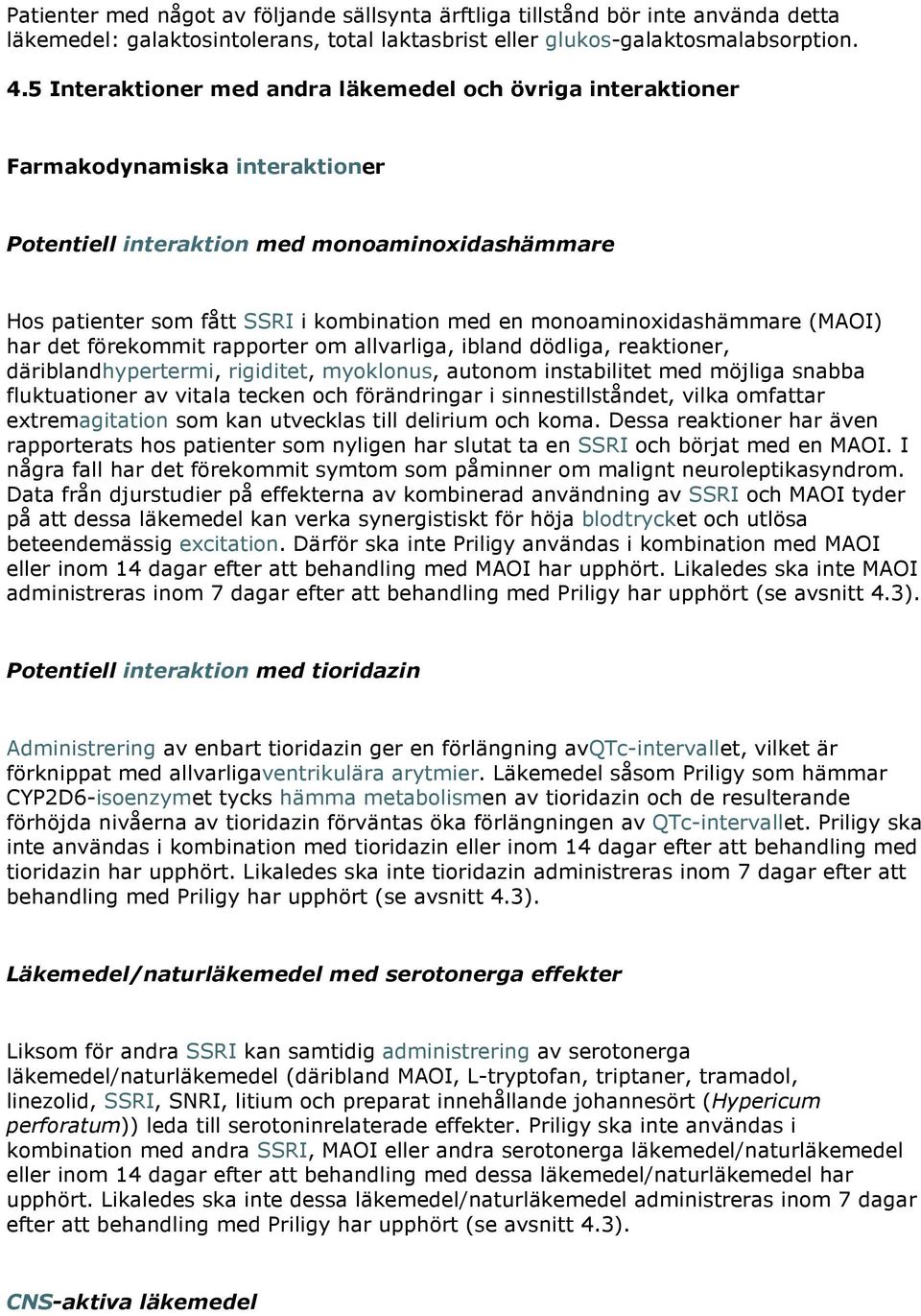 monoaminoxidashämmare (MAOI) har det förekommit rapporter om allvarliga, ibland dödliga, reaktioner, däriblandhypertermi, rigiditet, myoklonus, autonom instabilitet med möjliga snabba fluktuationer