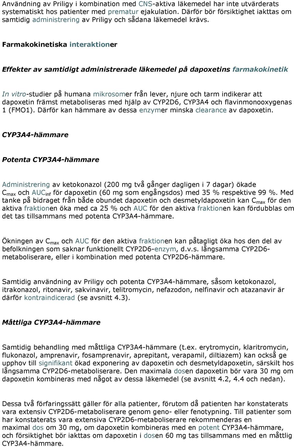 Farmakokinetiska interaktioner Effekter av samtidigt administrerade läkemedel på dapoxetins farmakokinetik In vitro-studier på humana mikrosomer från lever, njure och tarm indikerar att dapoxetin