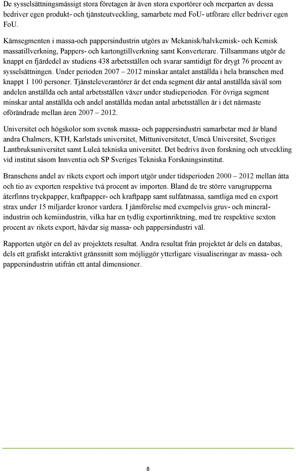 Tillsammans utgör de knappt en fjärdedel av studiens 438 arbetsställen och svarar samtidigt för drygt 76 procent av sysselsättningen.