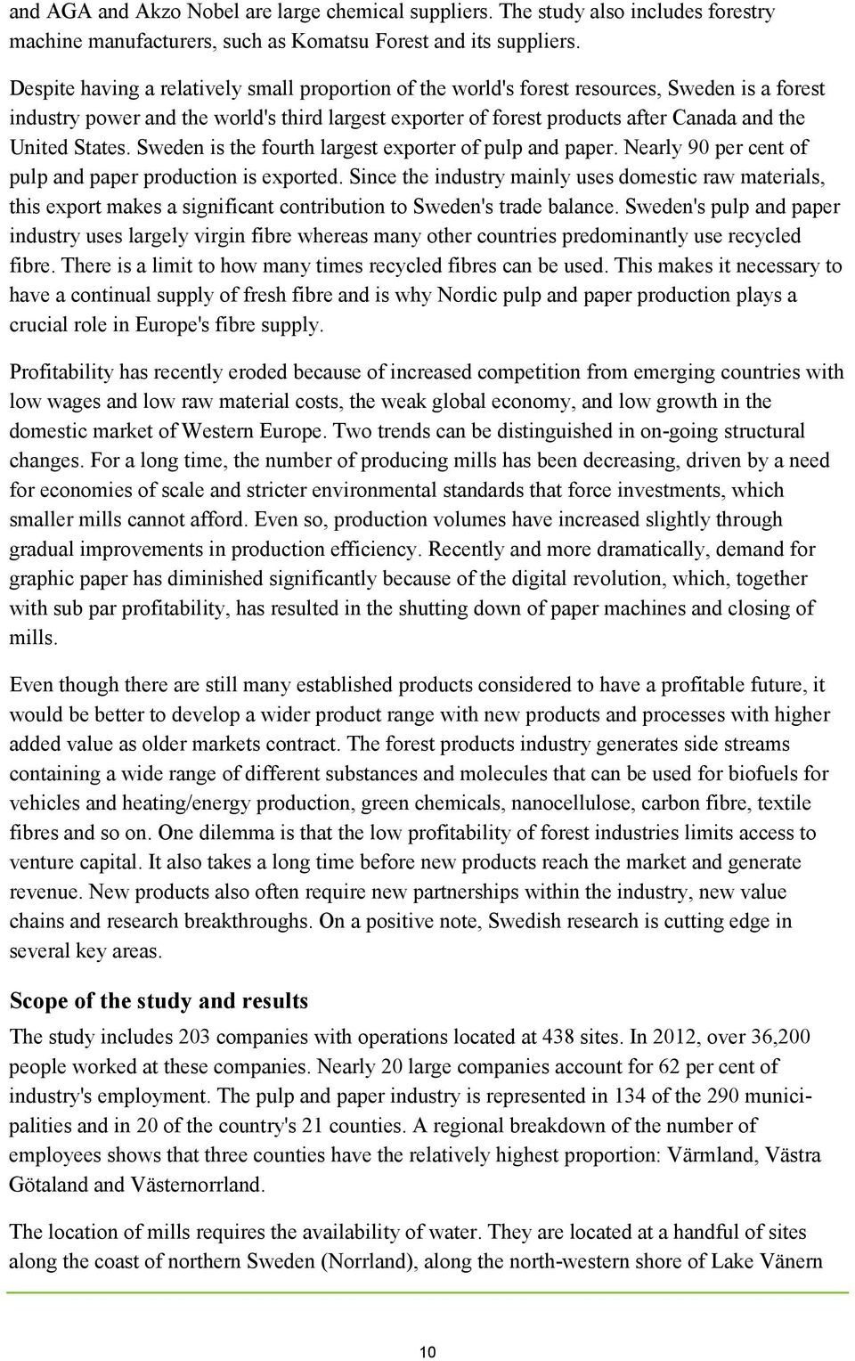 States. Sweden is the fourth largest exporter of pulp and paper. Nearly 90 per cent of pulp and paper production is exported.