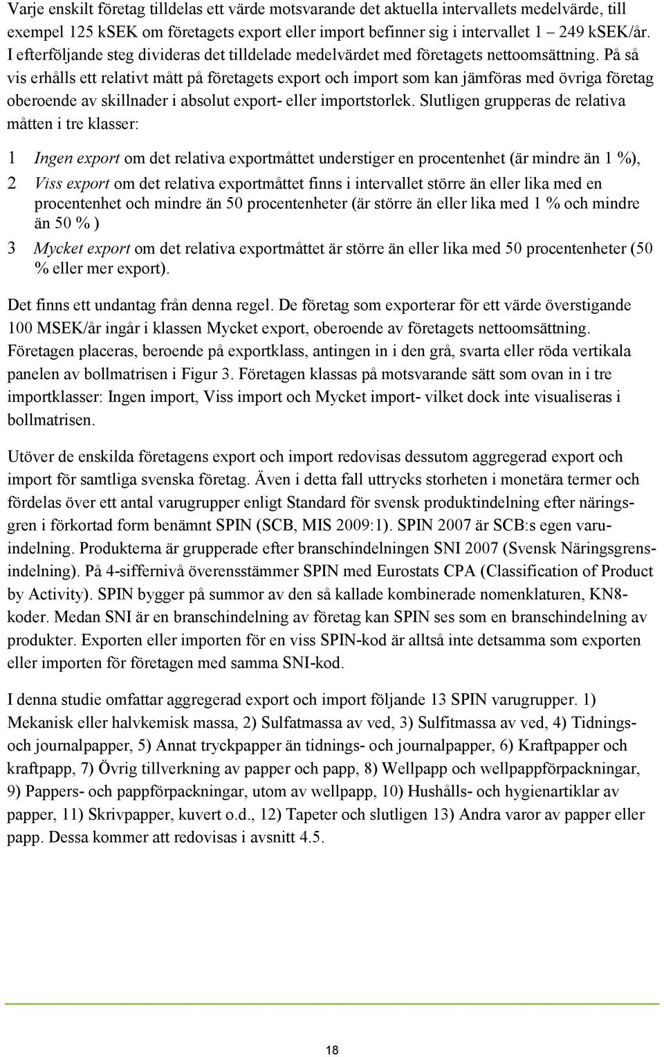 På så vis erhålls ett relativt mått på företagets export och import som kan jämföras med övriga företag oberoende av skillnader i absolut export- eller importstorlek.