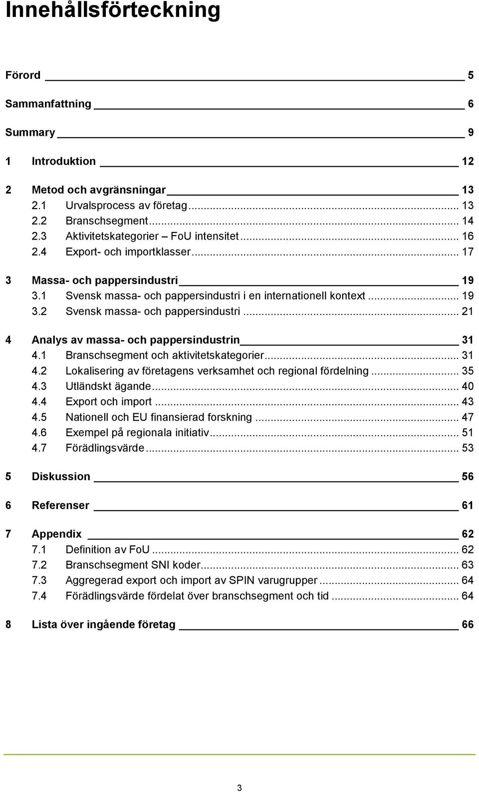 .. 21 4 Analys av massa- och pappersindustrin 31 4.1 Branschsegment och aktivitetskategorier... 31 4.2 Lokalisering av företagens verksamhet och regional fördelning... 35 4.3 Utländskt ägande... 40 4.