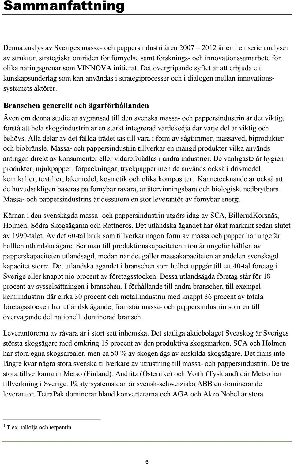 Branschen generellt och ägarförhållanden Även om denna studie är avgränsad till den svenska massa- och pappersindustrin är det viktigt förstå att hela skogsindustrin är en starkt integrerad