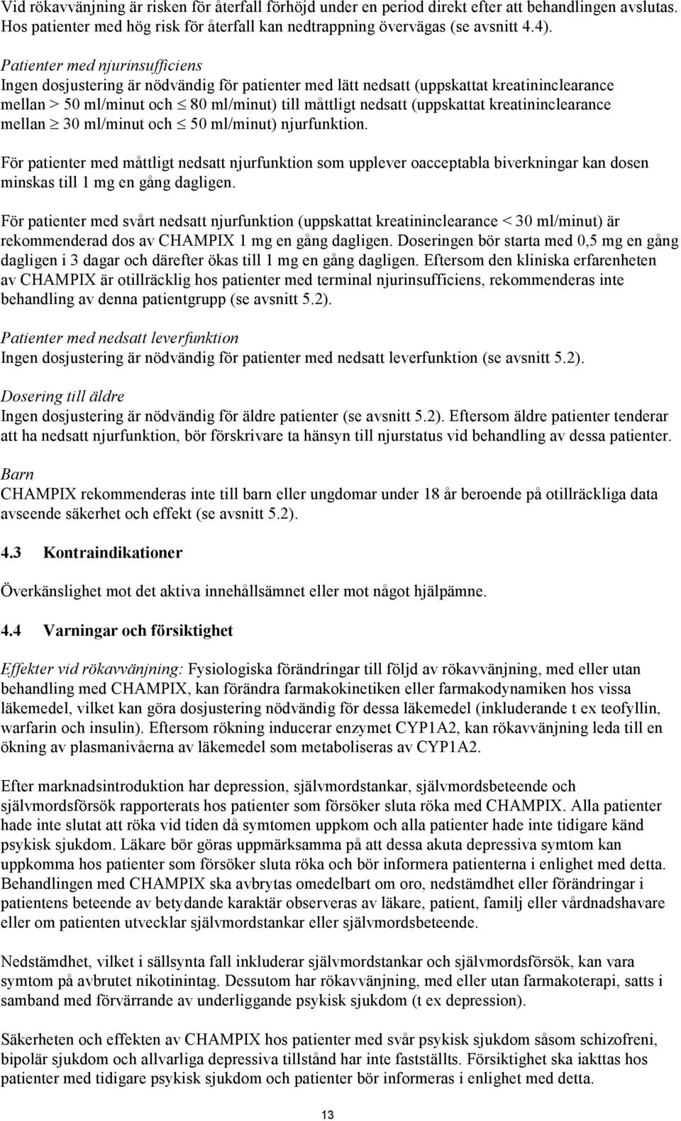 kreatininclearance mellan 30 ml/minut och 50 ml/minut) njurfunktion. För patienter med måttligt nedsatt njurfunktion som upplever oacceptabla biverkningar kan dosen minskas till 1 mg en gång dagligen.