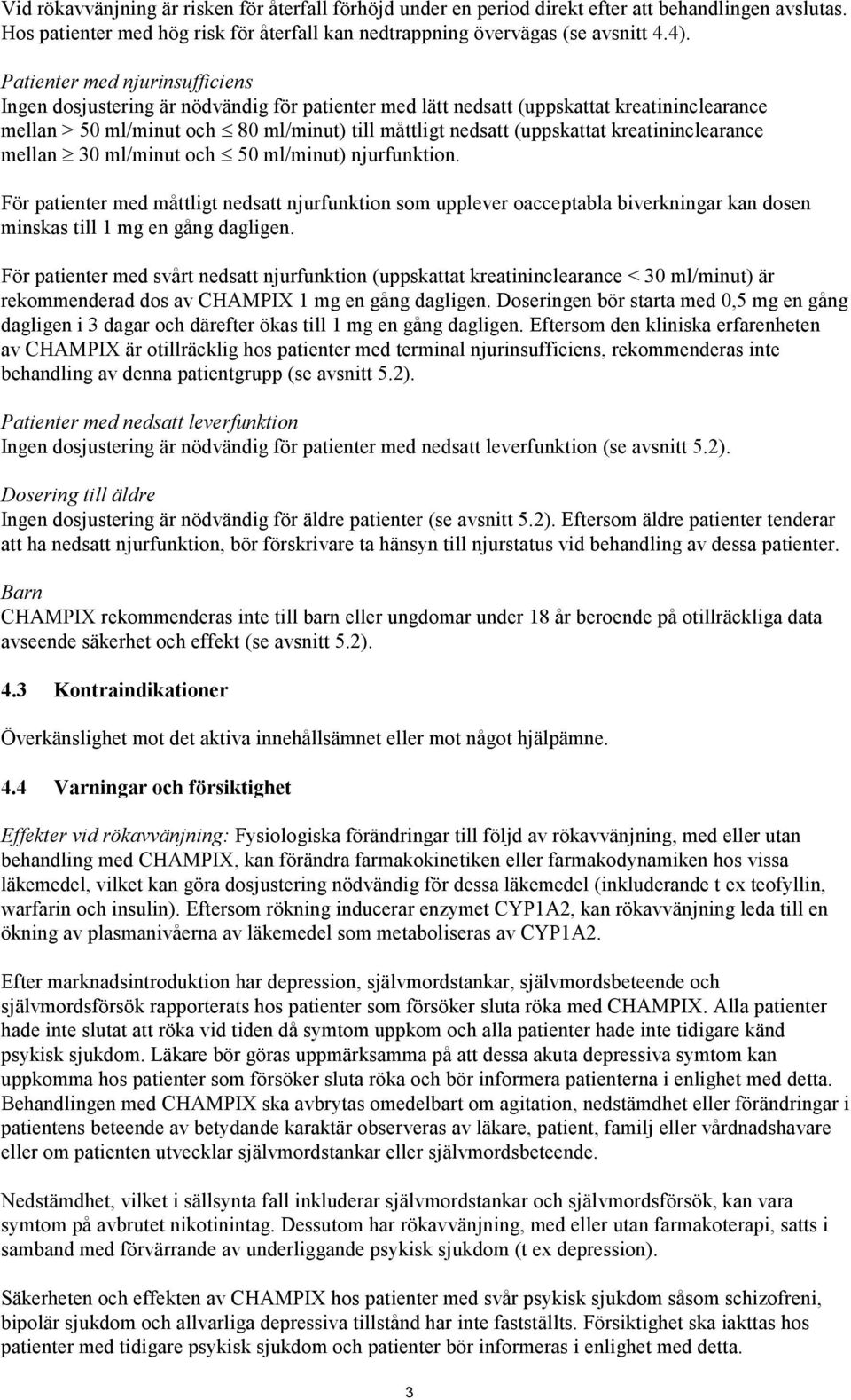 kreatininclearance mellan 30 ml/minut och 50 ml/minut) njurfunktion. För patienter med måttligt nedsatt njurfunktion som upplever oacceptabla biverkningar kan dosen minskas till 1 mg en gång dagligen.