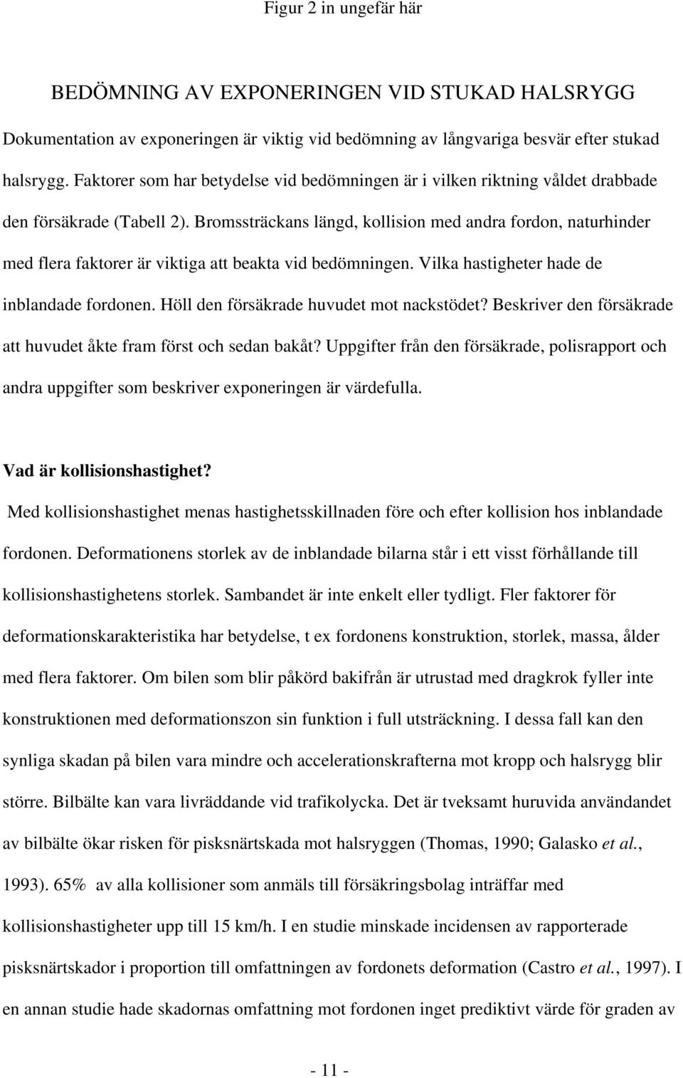 Bromssträckans längd, kollision med andra fordon, naturhinder med flera faktorer är viktiga att beakta vid bedömningen. Vilka hastigheter hade de inblandade fordonen.