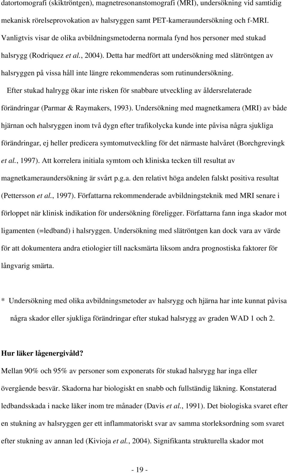 Detta har medfört att undersökning med slätröntgen av halsryggen på vissa håll inte längre rekommenderas som rutinundersökning.