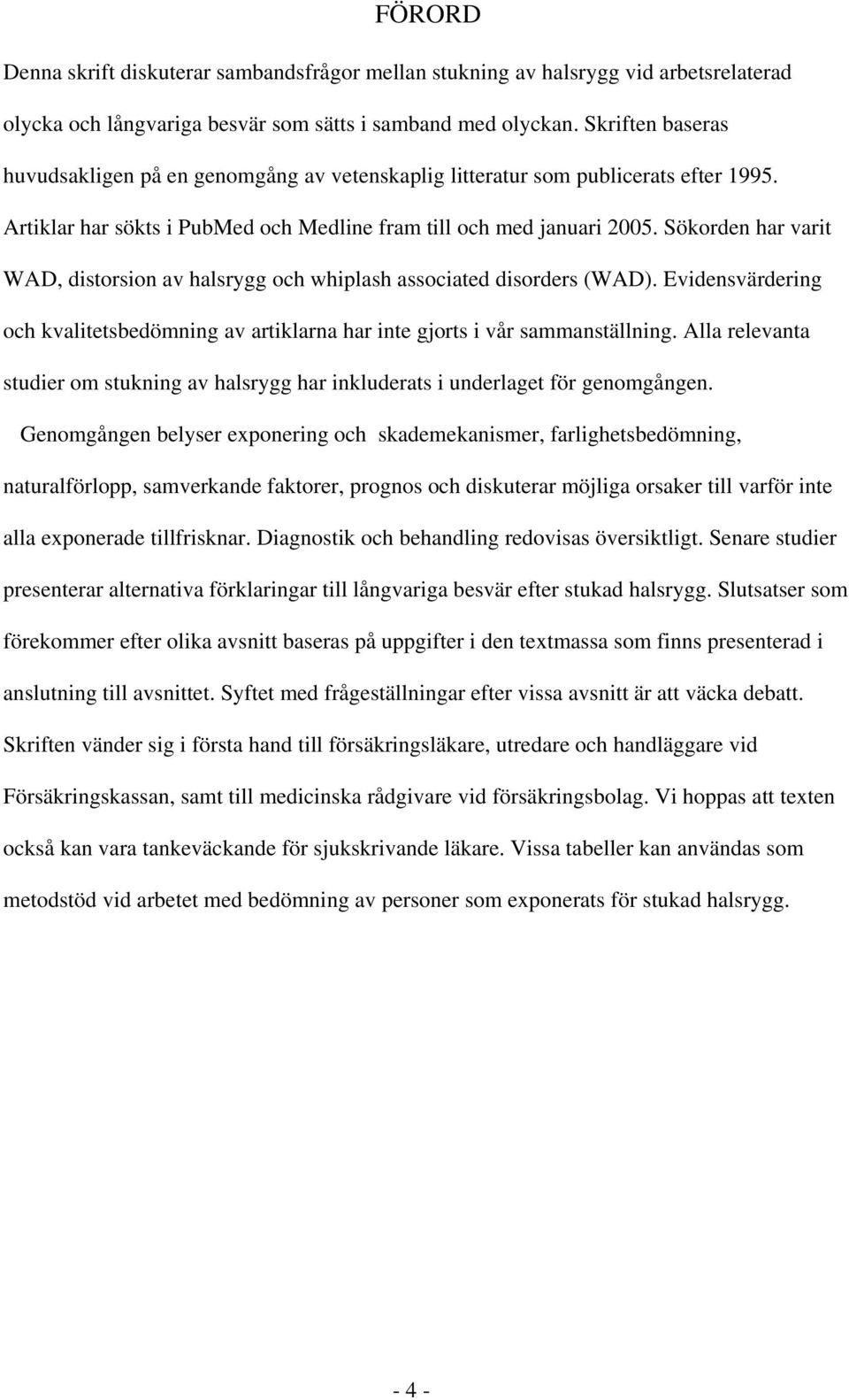 Sökorden har varit WAD, distorsion av halsrygg och whiplash associated disorders (WAD). Evidensvärdering och kvalitetsbedömning av artiklarna har inte gjorts i vår sammanställning.