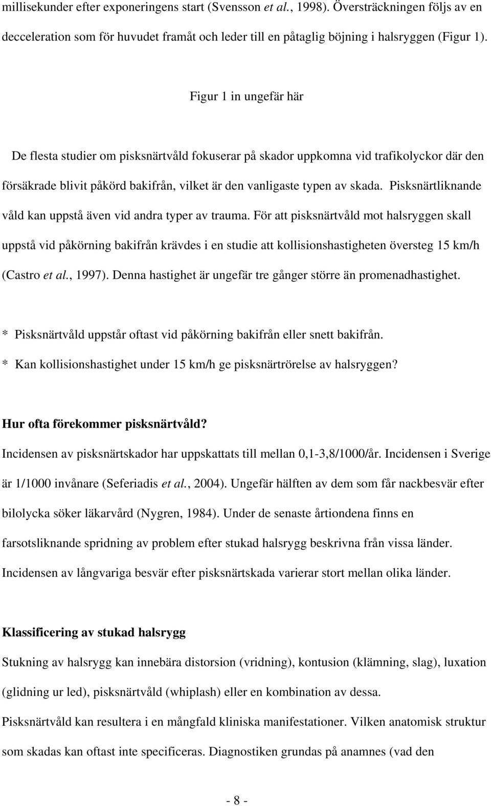 Pisksnärtliknande våld kan uppstå även vid andra typer av trauma.