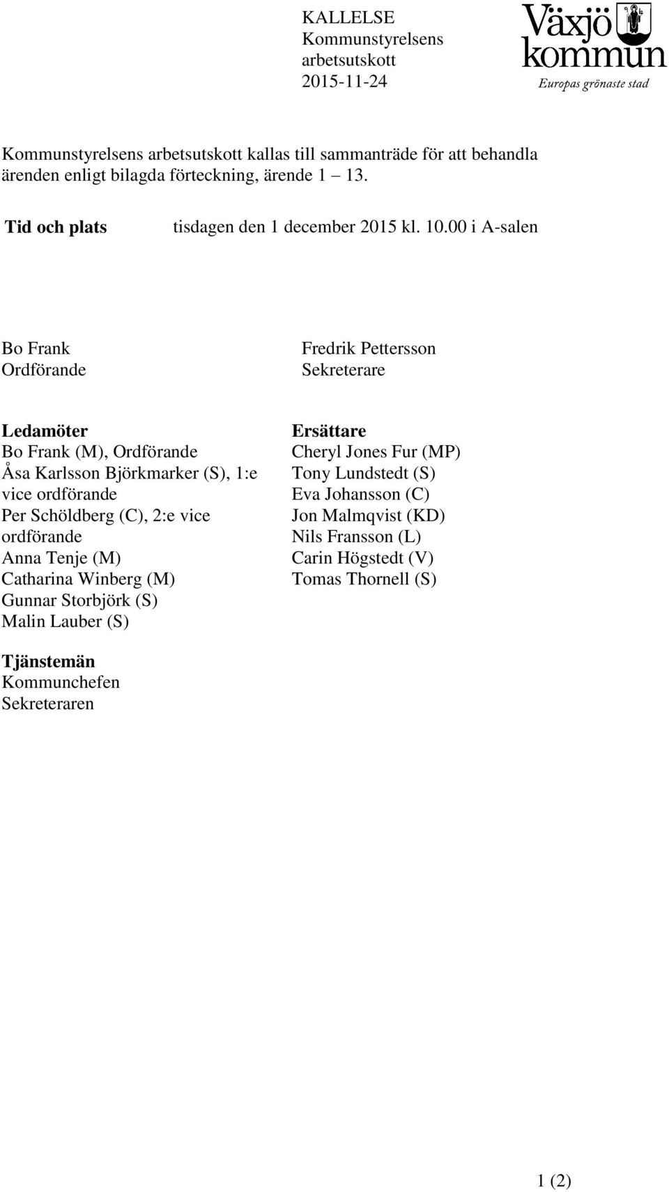 00 i A-salen Bo Frank Ordförande Fredrik Pettersson Sekreterare Ledamöter Bo Frank (M), Ordförande Åsa Karlsson Björkmarker (S), 1:e vice ordförande Per Schöldberg